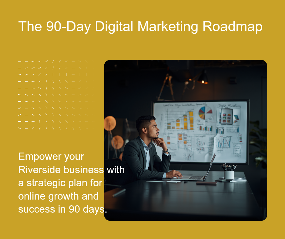 90-day digital marketing roadmap for new Riverside and Inland Empire businesses