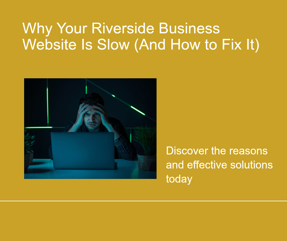 Why your Riverside business website is slow and how to fix it - Maven Web Prints
